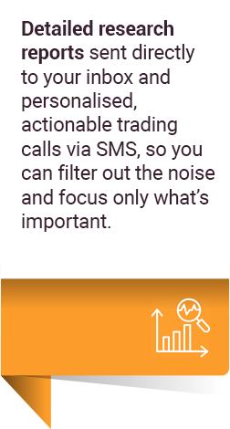 Detailed research reports sent directly to your inbox and personalised, actionable trading calls via SMS, so you can filter out the noise and focus only what’s important.